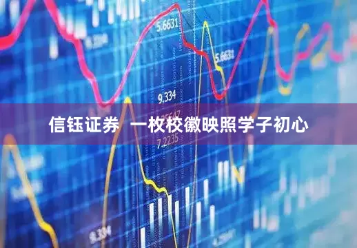 信钰证券  一枚校徽映照学子初心